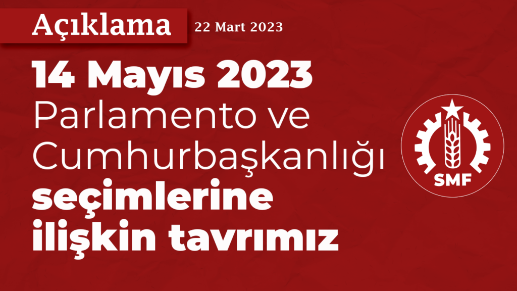 14 Mayıs 2023 Parlamento ve Cumhurbaşkanlığı Seçimlerine İlişkin Tavrımız