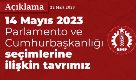 14 Mayıs 2023 Parlamento ve Cumhurbaşkanlığı Seçimlerine İlişkin Tavrımız